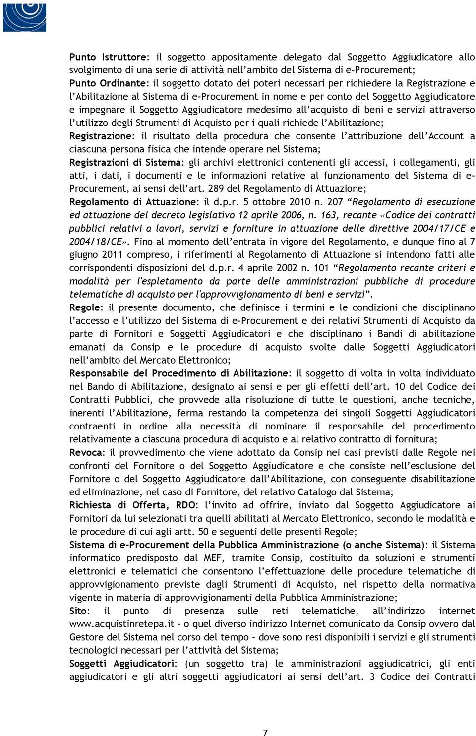 acquisto di beni e servizi attraverso l utilizzo degli Strumenti di Acquisto per i quali richiede l Abilitazione; Registrazione: il risultato della procedura che consente l attribuzione dell Account