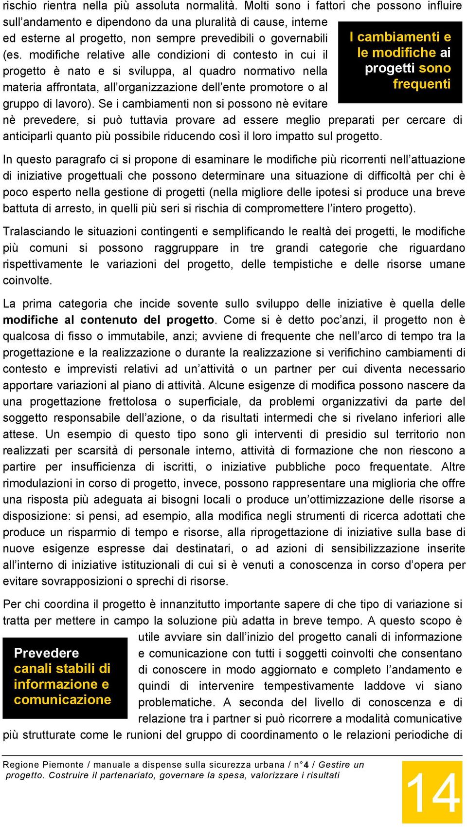 modifiche relative alle condizioni di contesto in cui il le modifiche ai progetto è nato e si sviluppa, al quadro normativo nella progetti sono materia affrontata, all organizzazione dell ente