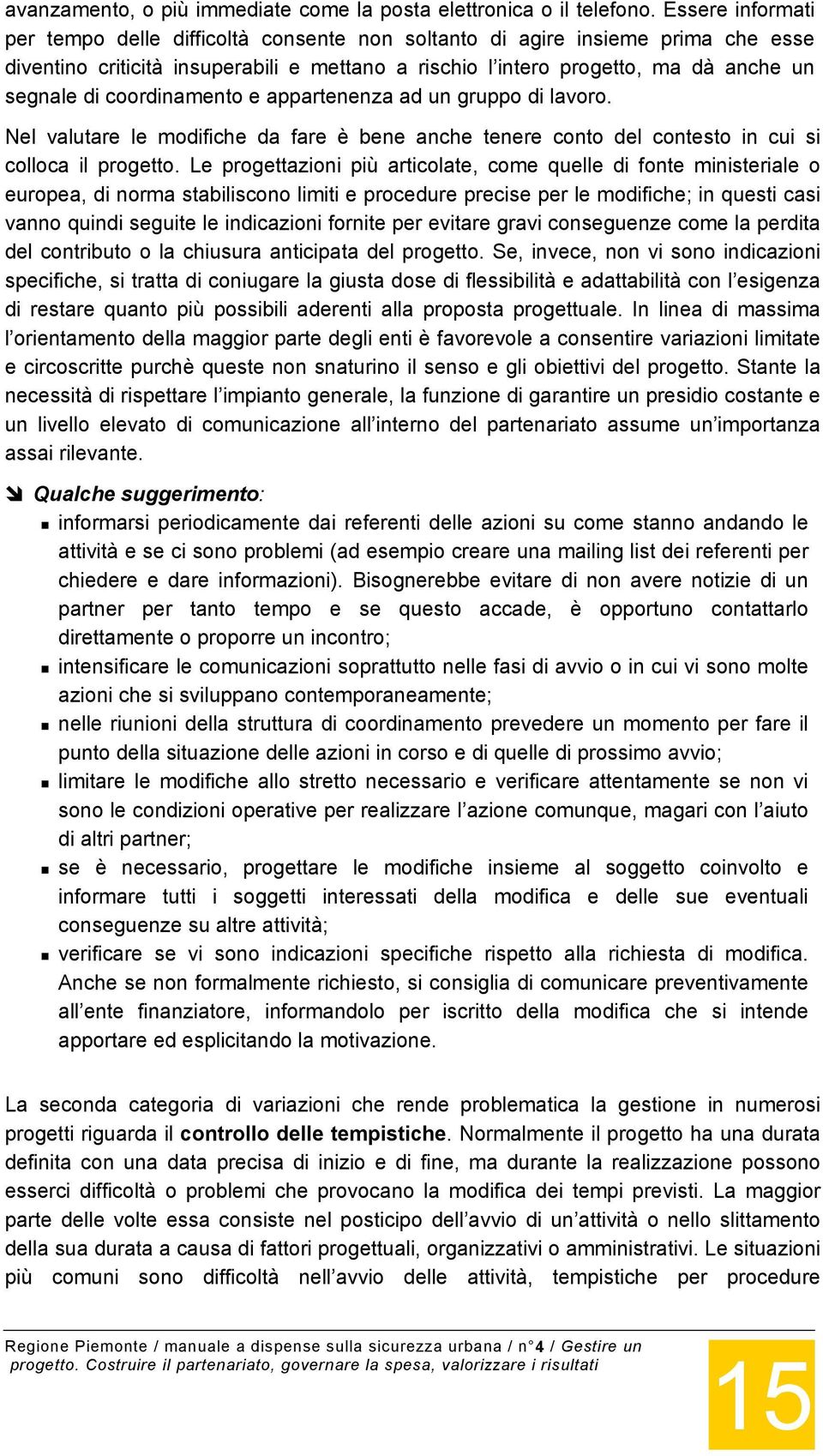 coordinamento e appartenenza ad un gruppo di lavoro. Nel valutare le modifiche da fare è bene anche tenere conto del contesto in cui si colloca il progetto.