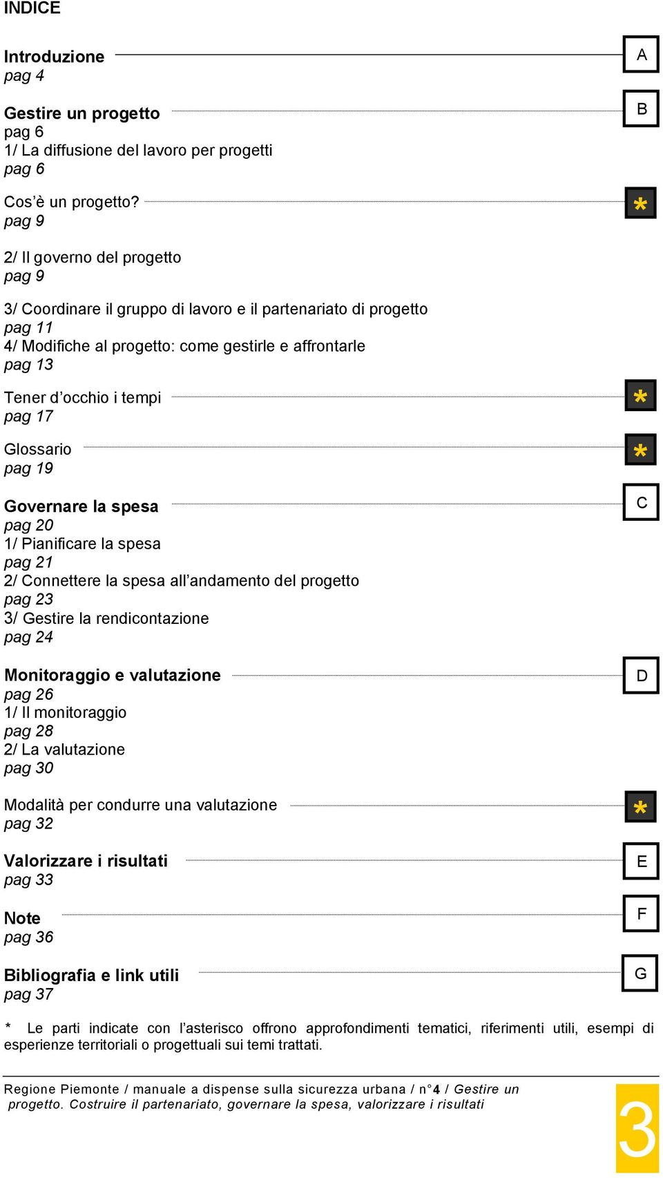 17 Glossario pag 19 Governare la spesa pag 20 1/ Pianificare la spesa pag 21 2/ Connettere la spesa all andamento del progetto pag 23 3/ Gestire la rendicontazione pag 24 Monitoraggio e valutazione