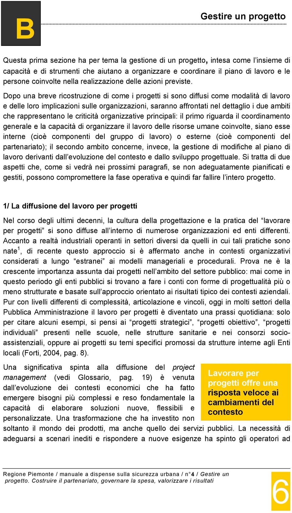 Dopo una breve ricostruzione di come i progetti si sono diffusi come modalità di lavoro e delle loro implicazioni sulle organizzazioni, saranno affrontati nel dettaglio i due ambiti che rappresentano