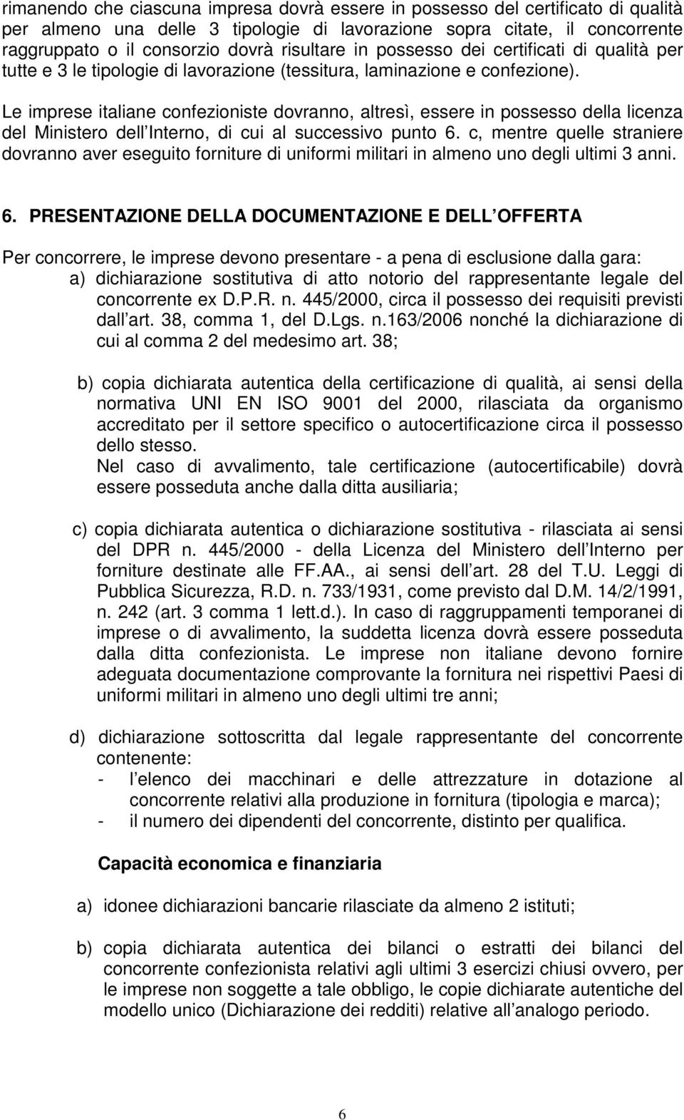 Le imprese italiane confezioniste dovranno, altresì, essere in possesso della licenza del Ministero dell Interno, di cui al successivo punto 6.