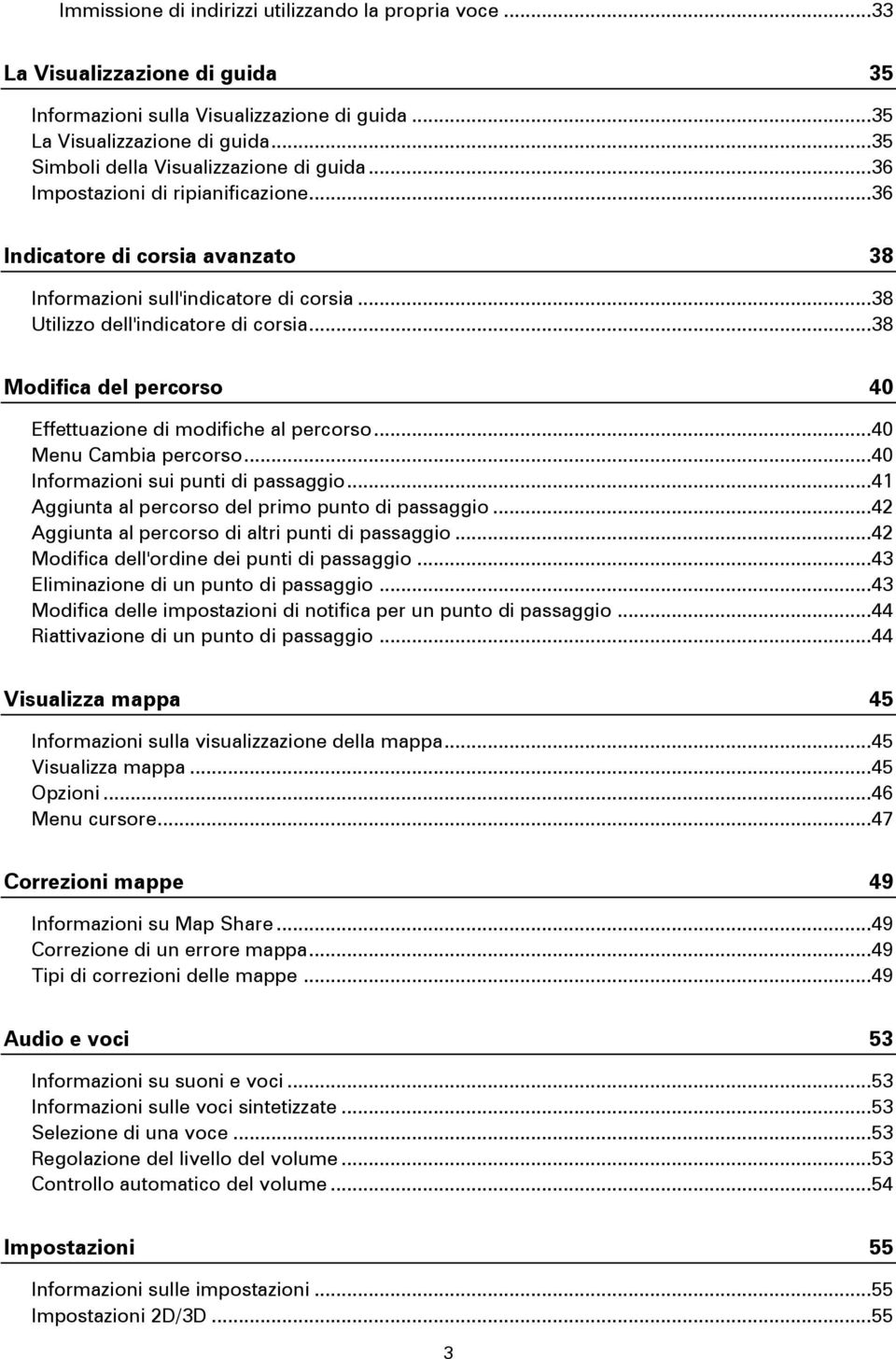 .. 38 Utilizzo dell'indicatore di corsia... 38 Modifica del percorso 40 Effettuazione di modifiche al percorso... 40 Menu Cambia percorso... 40 Informazioni sui punti di passaggio.