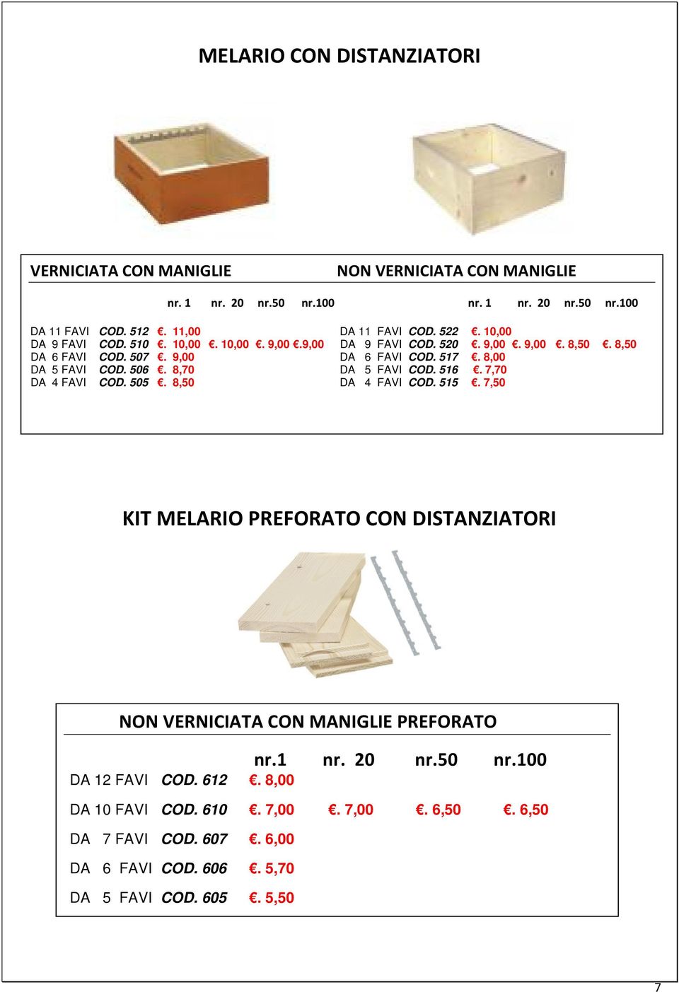 8,00 DA 5 FAVI COD. 506. 8,70 DA 5 FAVI COD. 516. 7,70 DA 4 FAVI COD. 505. 8,50 DA 4 FAVI COD. 515.