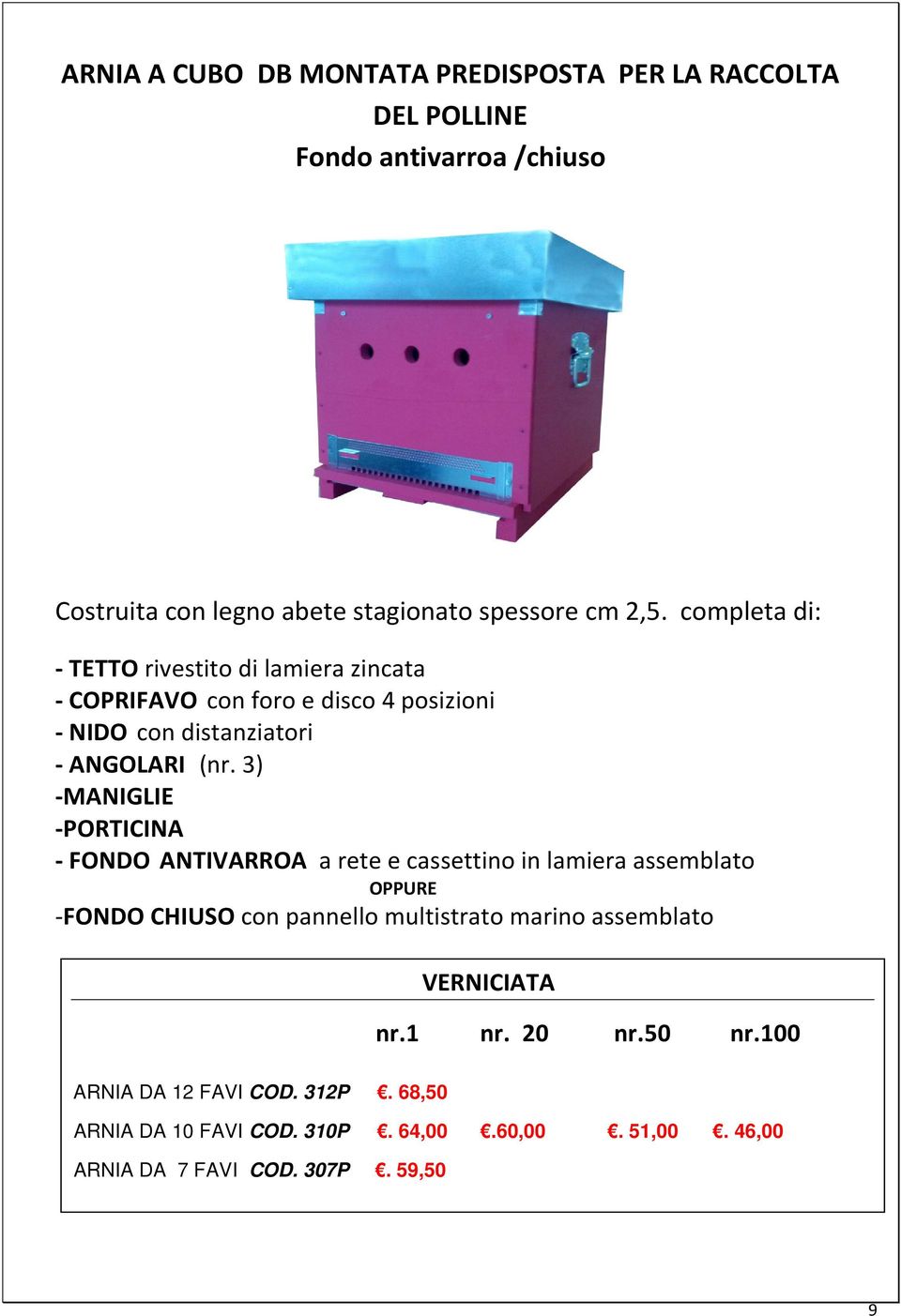 3) -MANIGLIE -PORTICINA - FONDO ANTIVARROA a rete e cassettino in lamiera assemblato OPPURE -FONDO CHIUSO con pannello multistrato marino