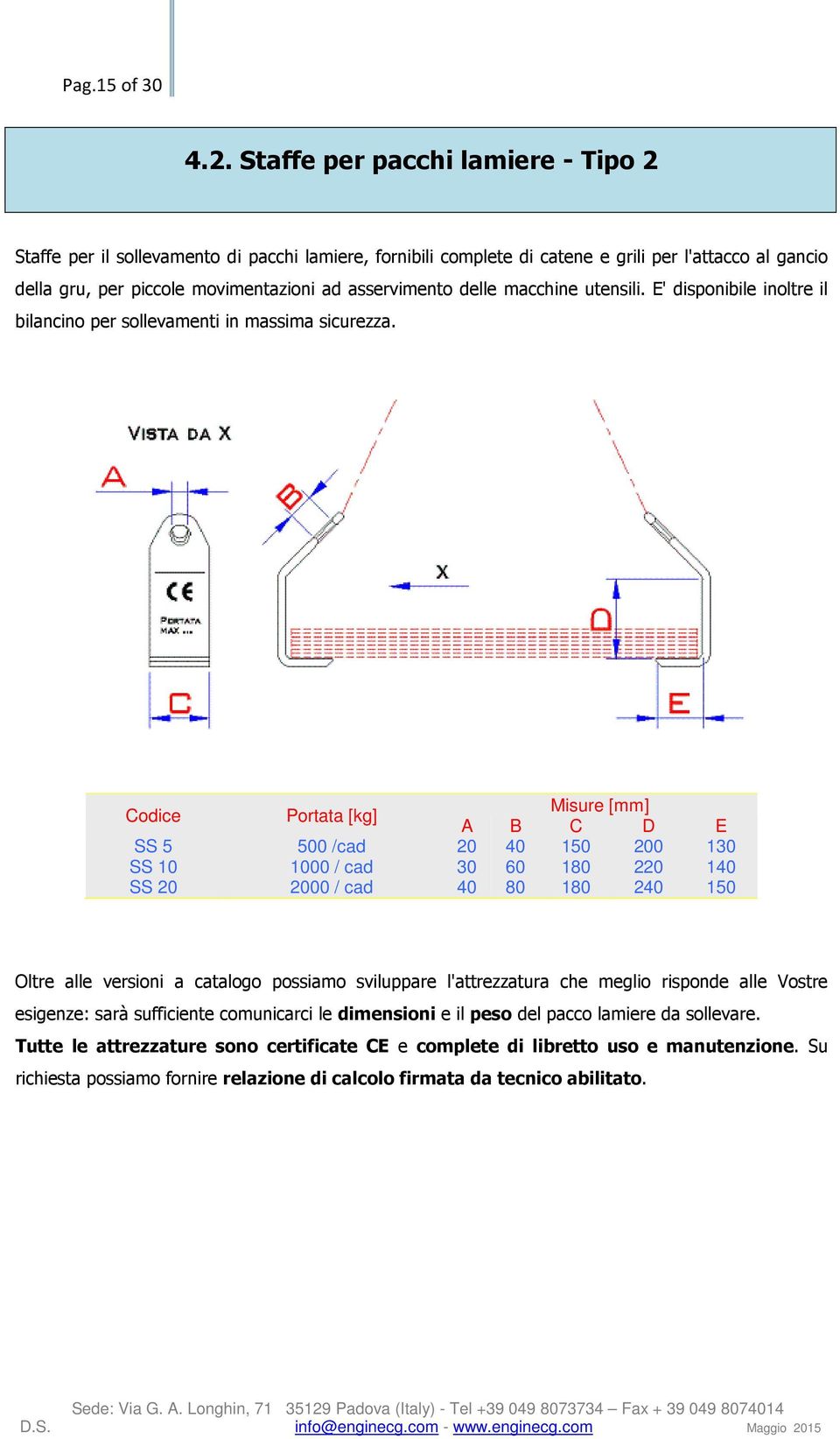 delle macchine utensili. E' disponibile inoltre il bilancino per sollevamenti in massima sicurezza.