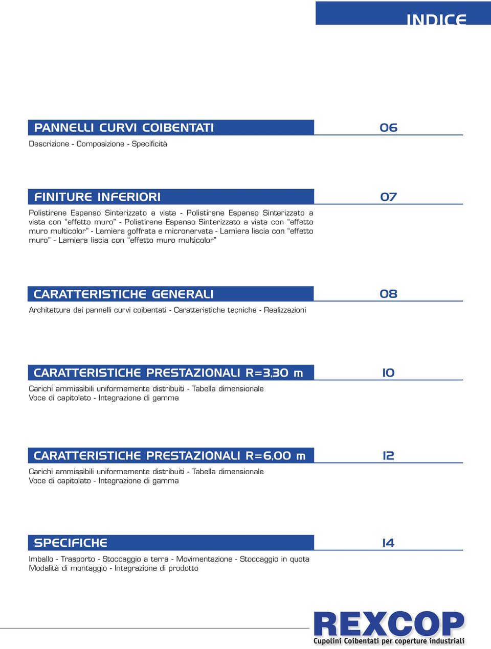 GENERALI 08 Architettura dei pannelli curvi coibentati - Caratteristiche tecniche - Realizzazioni CARATTERISTICHE PRESTAZIONALI R=3,30 m 10 Carichi ammissibili uniformemente distribuiti - Tabella