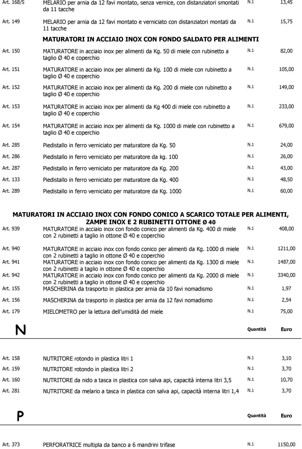 153 Art. 154 MATURATORE in acciaio inox per alimenti da Kg. 50 di miele con rubinetto a taglio Ø 40 e coperchio MATURATORE in acciaio inox per alimenti da Kg.