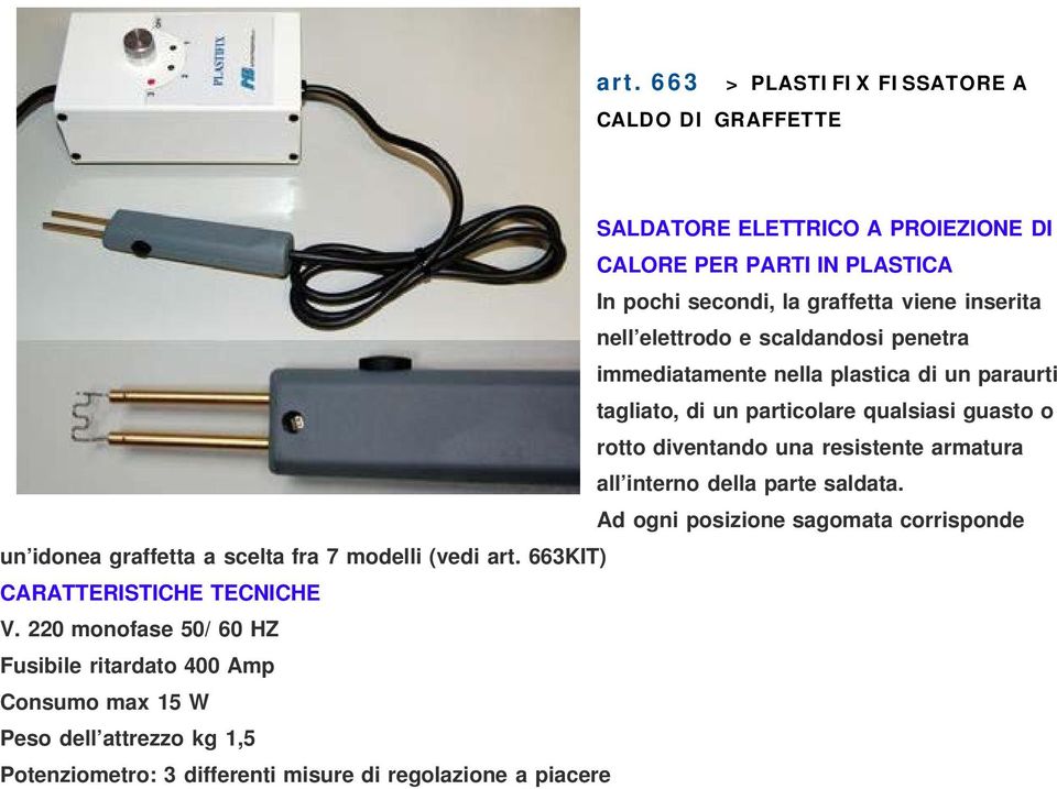 resistente armatura all interno della parte saldata. Ad ogni posizione sagomata corrisponde un idonea graffetta a scelta fra 7 modelli (vedi art.