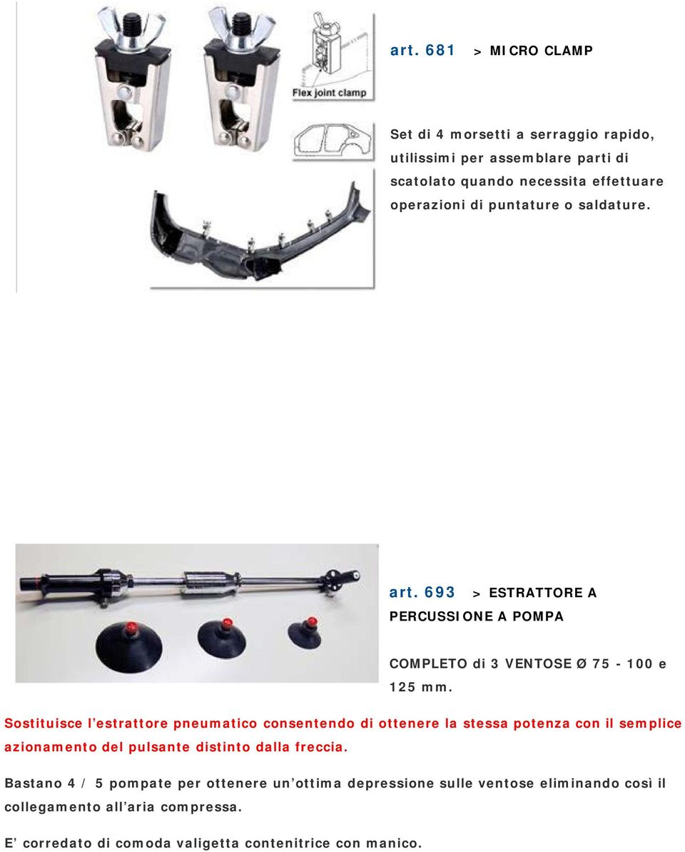 Sostituisce l estrattore pneumatico consentendo di ottenere la stessa potenza con il semplice azionamento del pulsante distinto dalla freccia.