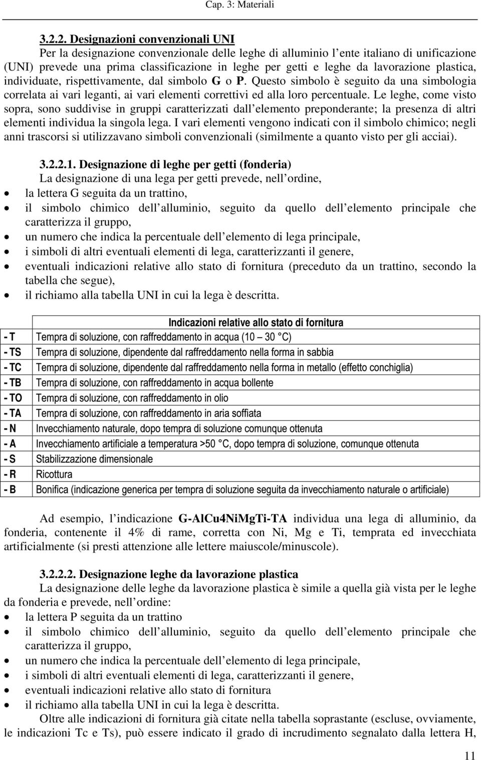 Le leghe, come visto sopra, sono suddivise in gruppi caratterizzati dall elemento preponderante; la presenza di altri elementi individua la singola lega.