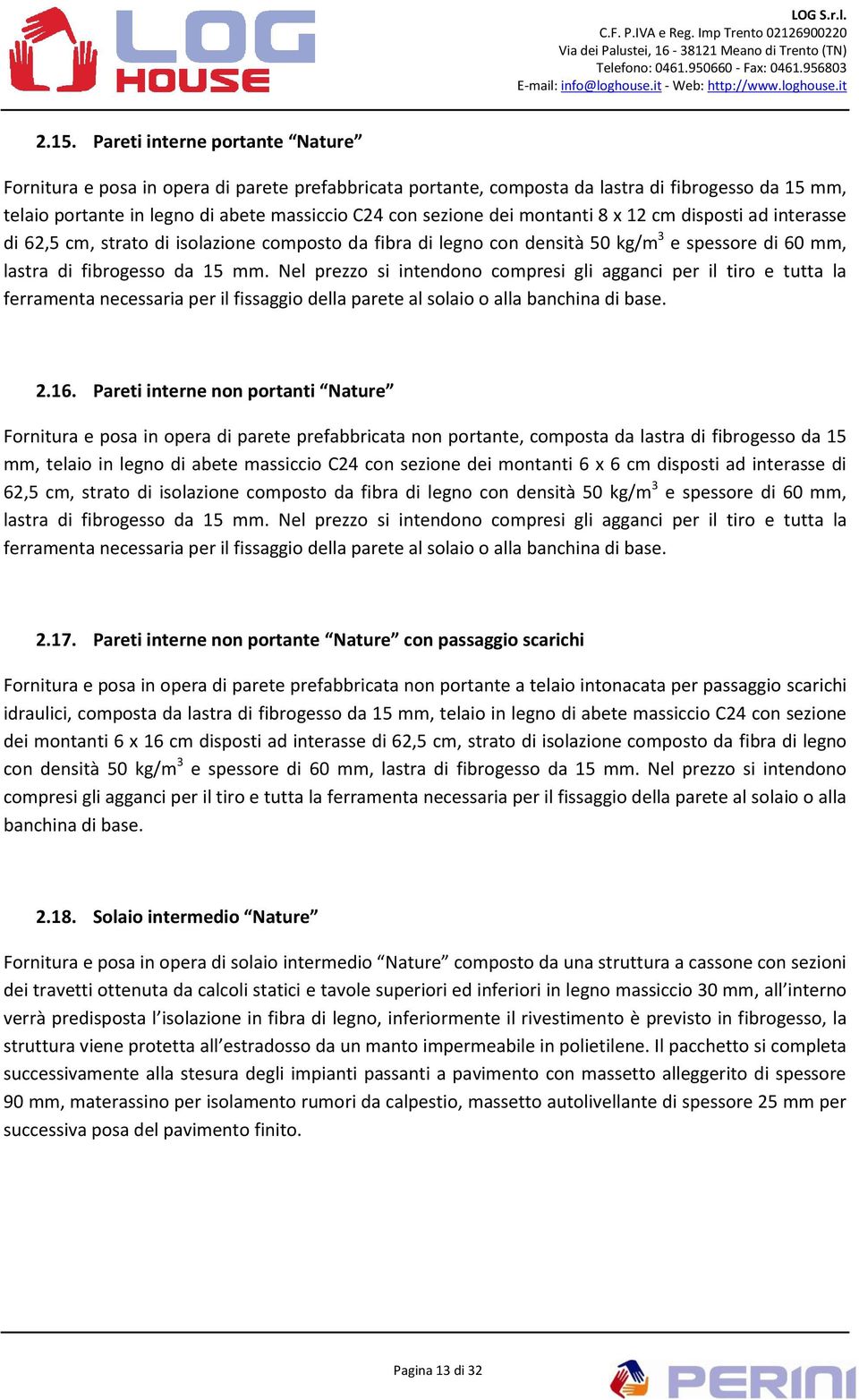 Nel prezzo si intendono compresi gli agganci per il tiro e tutta la ferramenta necessaria per il fissaggio della parete al solaio o alla banchina di base. 2.16.