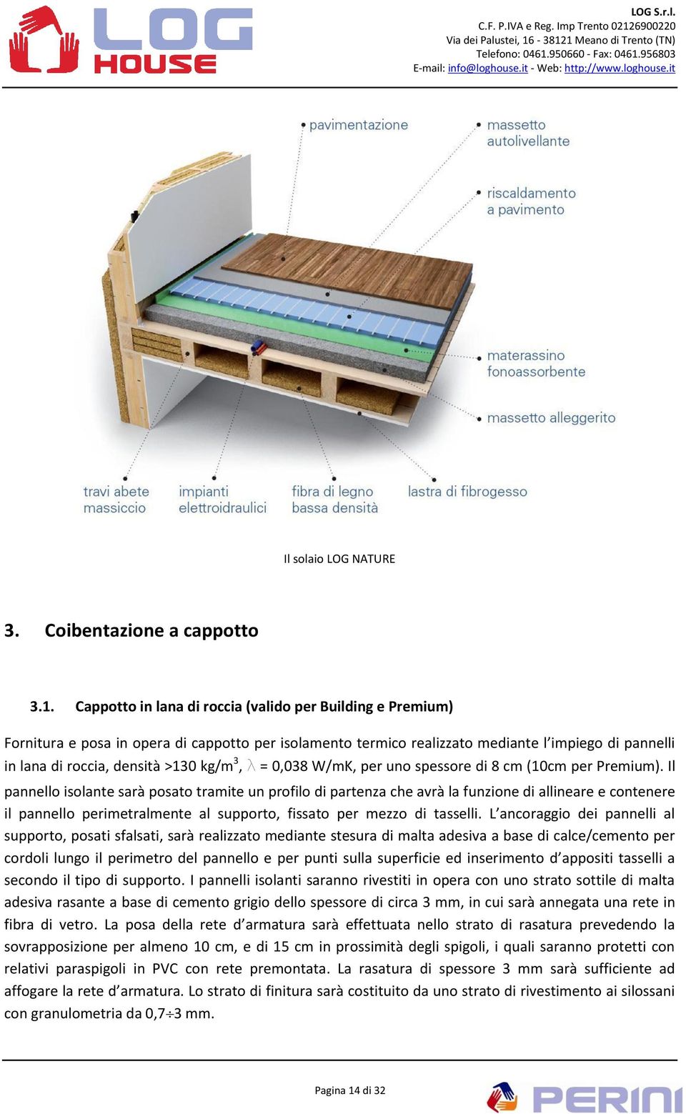 3, l = 0,038 W/mK, per uno spessore di 8 cm (10cm per Premium).