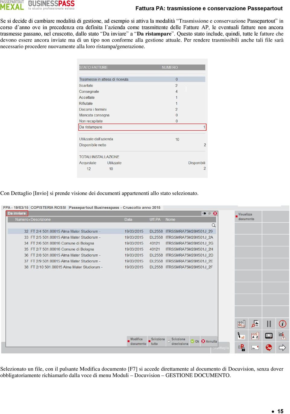 Questo stato include, quindi, tutte le fatture che devono essere ancora inviate ma di un tipo non conforme alla gestione attuale.