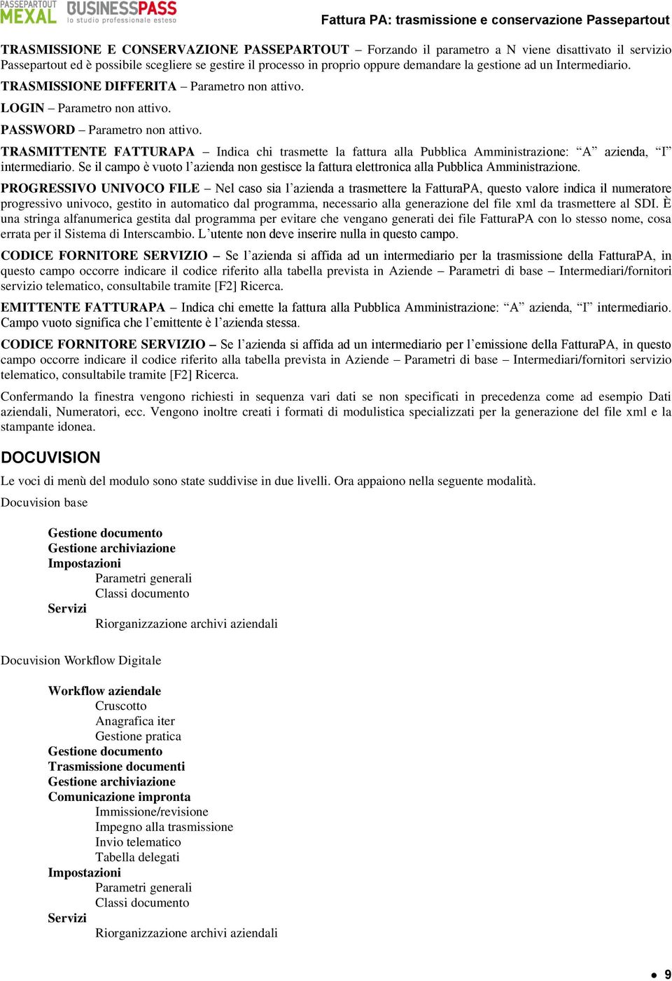 TRASMITTENTE FATTURAPA Indica chi trasmette la fattura alla Pubblica Amministrazione: A azienda, I intermediario.