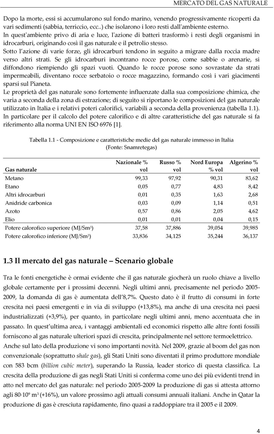 Sotto l azione di varie forze, gli idrocarburi tendono in seguito a migrare dalla roccia madre verso altri strati.