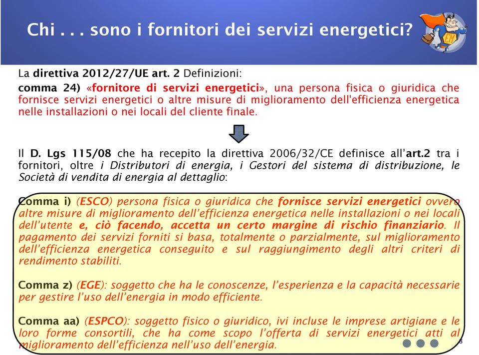 installazioni o nei locali del cliente finale. Il D. Lgs 115/08 che ha recepito la direttiva 2006/32/CE definisce all art.