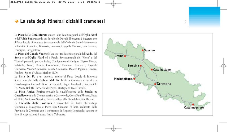 Il progetto è integrato con il Parco Locale di Interesse Sovracomunale della Valle del Serio Morto e tocca le località di Soncino, Genivolta, Soresina, Cappella Cantone, San Bassano, Formigara,