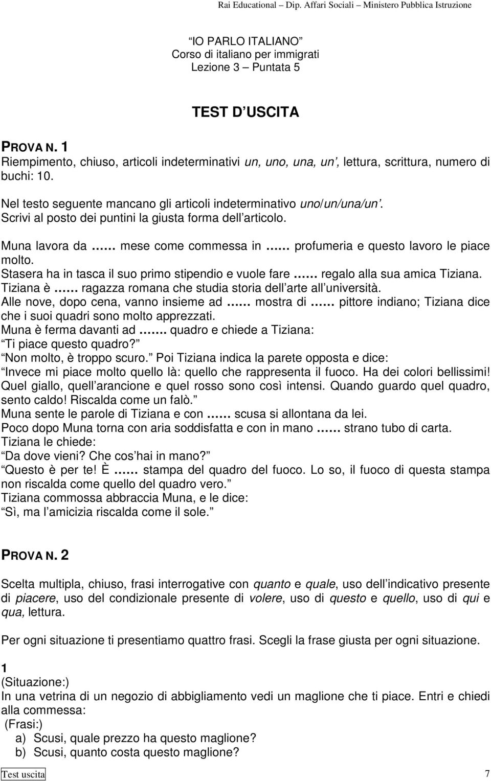 Muna lavora da mese come commessa in profumeria e questo lavoro le piace molto. Stasera ha in tasca il suo primo stipendio e vuole fare regalo alla sua amica Tiziana.