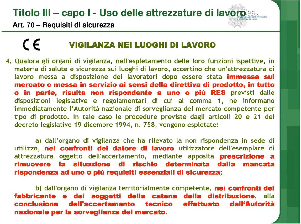 dei lavoratori dopo essere stata immessa sul mercato o messa in servizio ai sensi della direttiva di prodotto, in tutto o in parte, risulta non rispondente a uno o più RES previsti dalle disposizioni