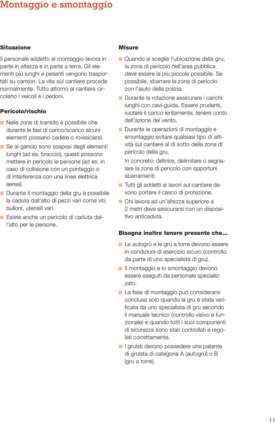 Nelle zone di transito è possibile che durante le fasi di carico/scarico alcuni elementi possano cadere o rovesciarsi. Se al gancio sono sospesi degli elementi lunghi (ad es.