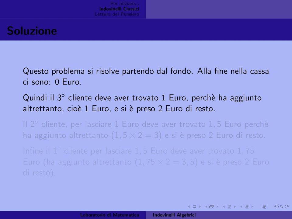 Il 2 cliente, per lasciare 1 Euro deve aver trovato 1, 5 Euro perchè ha aggiunto altrettanto (1, 5 2 = 3) e si è preso 2