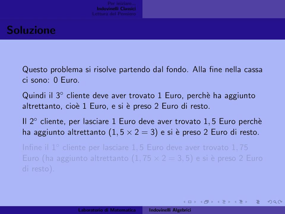 Il 2 cliente, per lasciare 1 Euro deve aver trovato 1, 5 Euro perchè ha aggiunto altrettanto (1, 5 2 = 3) e si è preso 2