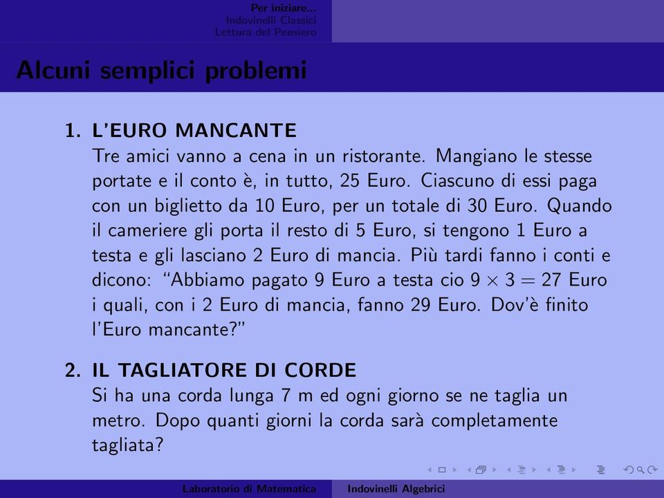 Quando il cameriere gli porta il resto di 5 Euro, si tengono 1 Euro a testa e gli lasciano 2 Euro di mancia.