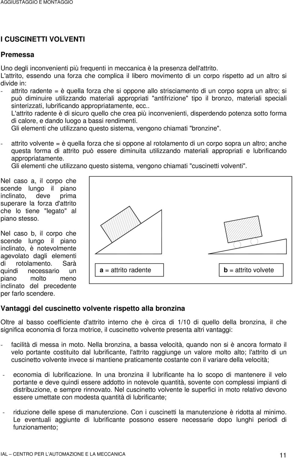 altro; si può diminuire utilizzando materiali appropriati "antifrizione" tipo il bronzo, materiali speciali sinterizzati, lubrificando appropriatamente, ecc.