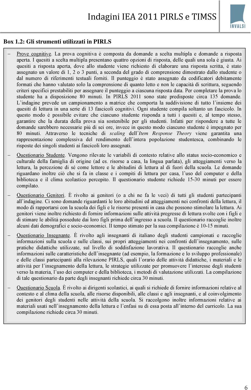 Ai quesiti a risposta aperta, dove allo studente viene richiesto di elaborare una risposta scritta, è stato assegnato un valore di 1, 2 o 3 punti, a seconda del grado di comprensione dimostrato dallo