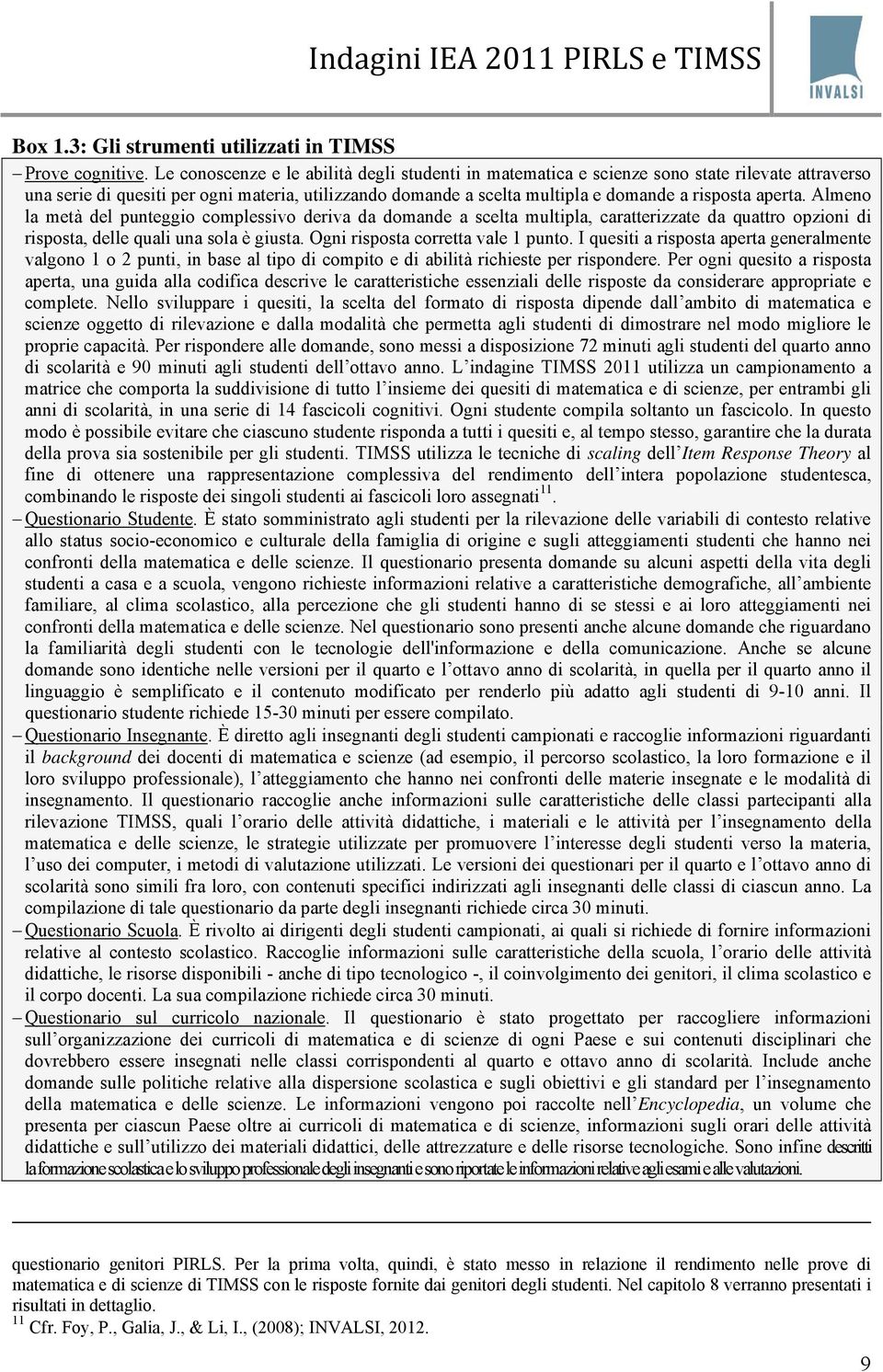 aperta. Almeno la metà del punteggio complessivo deriva da domande a scelta multipla, caratterizzate da quattro opzioni di risposta, delle quali una sola è giusta. Ogni risposta corretta vale 1 punto.