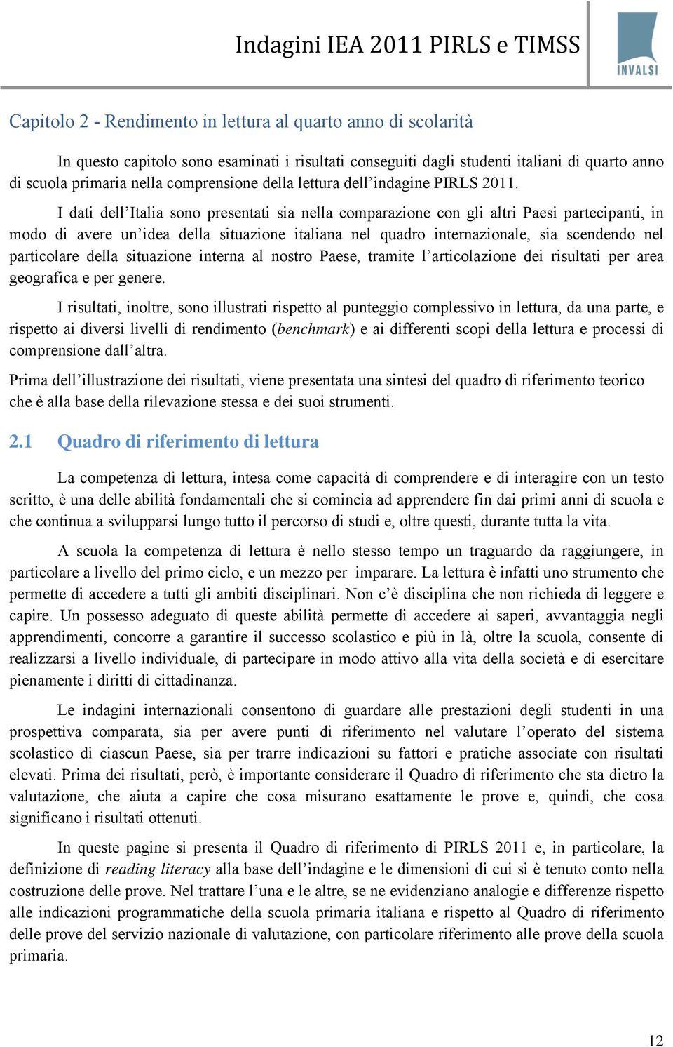 I dati dell Italia sono presentati sia nella comparazione con gli altri Paesi partecipanti, in modo di avere un idea della situazione italiana nel quadro internazionale, sia scendendo nel particolare