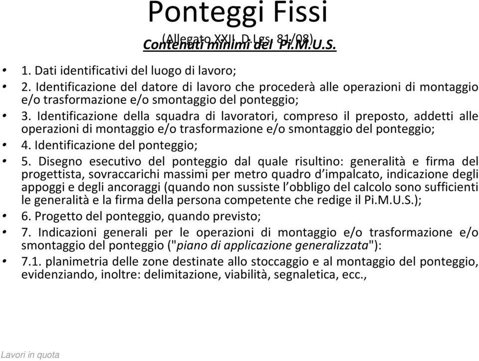 Identificazione della squadra di lavoratori, compreso il preposto, addetti alle operazioni di montaggio e/o trasformazione e/o smontaggio del ponteggio; 4. Identificazione del ponteggio; 5.