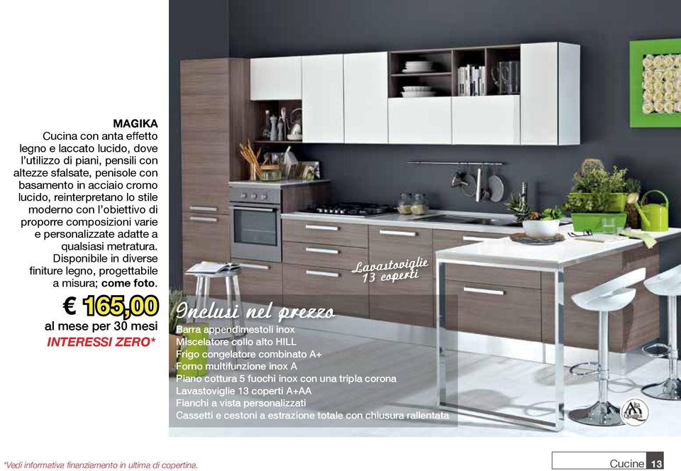 Disponibile in diverse finiture legno, progettabile a misura; 165,00 al mese per 30 mesi INTERESSI ZERO* Lavastoviglie 13 coperti Inclusi nel prezzo Barra appendimestoli inox Miscelatore collo