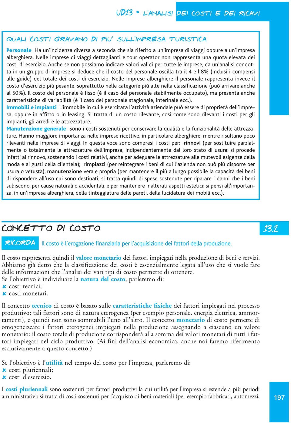 Anche se non possiamo indicare valori validi per tutte le imprese, da un analisi condotta in un gruppo di imprese si deduce che il costo del personale oscilla tra il 4 e l 8% (inclusi i compensi alle