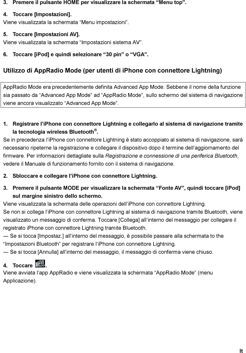 Utilizzo di AppRadio Mode (per utenti di iphone con connettore Lightning) AppRadio Mode era precedentemente definita Advanced App Mode.