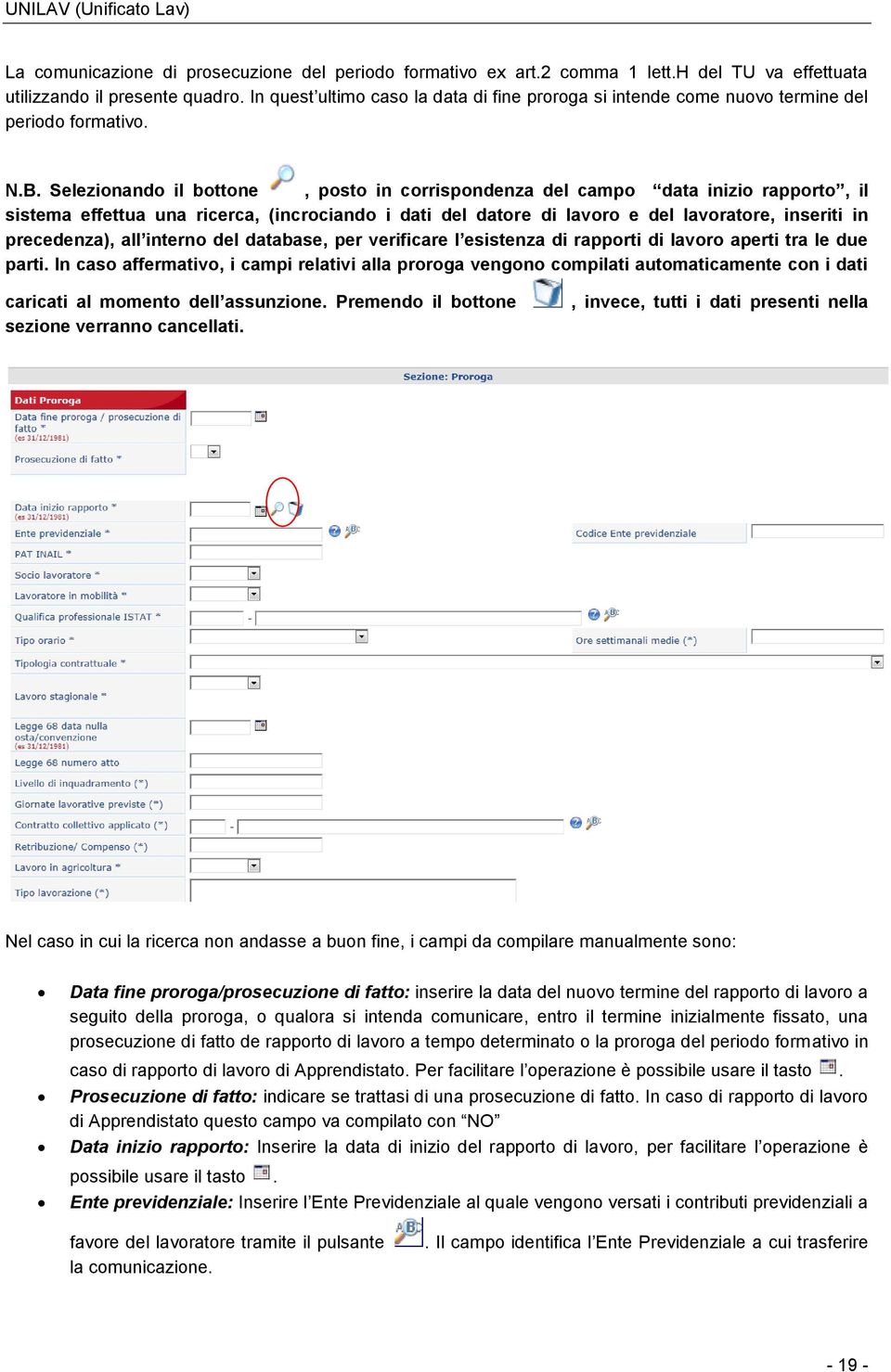 Selezionando il bottone, posto in corrispondenza del campo data inizio rapporto, il sistema effettua una ricerca, (incrociando i dati del datore di lavoro e del lavoratore, inseriti in precedenza),