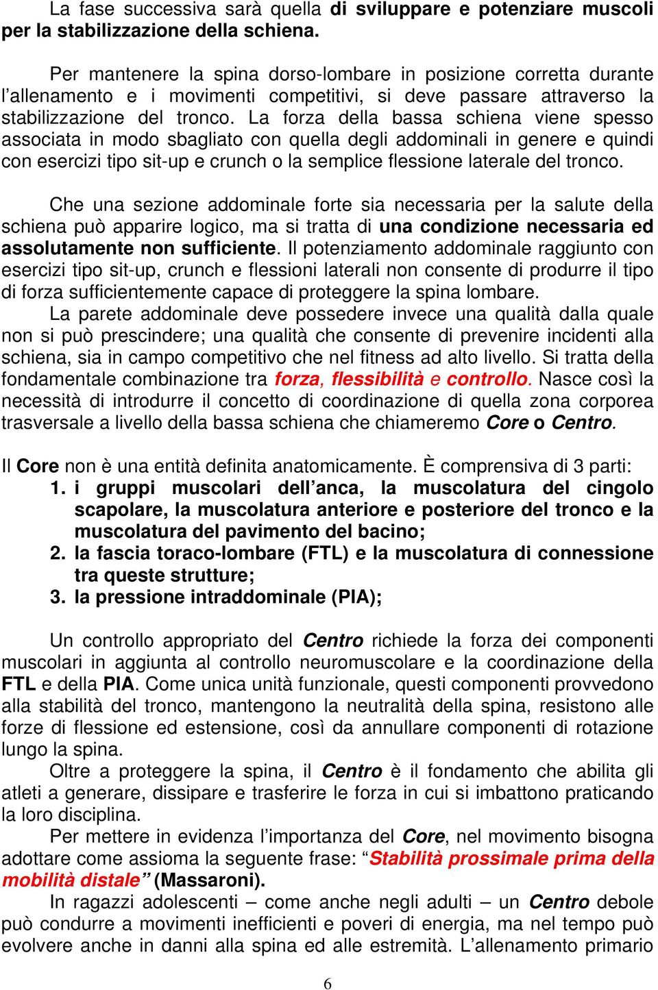 La forza della bassa schiena viene spesso associata in modo sbagliato con quella degli addominali in genere e quindi con esercizi tipo sit-up e crunch o la semplice flessione laterale del tronco.