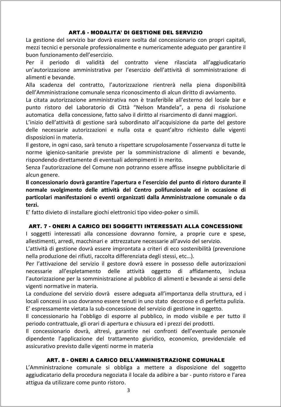 Per il periodo di validità del contratto viene rilasciata all aggiudicatario un autorizzazione amministrativa per l esercizio dell attività di somministrazione di alimenti e bevande.