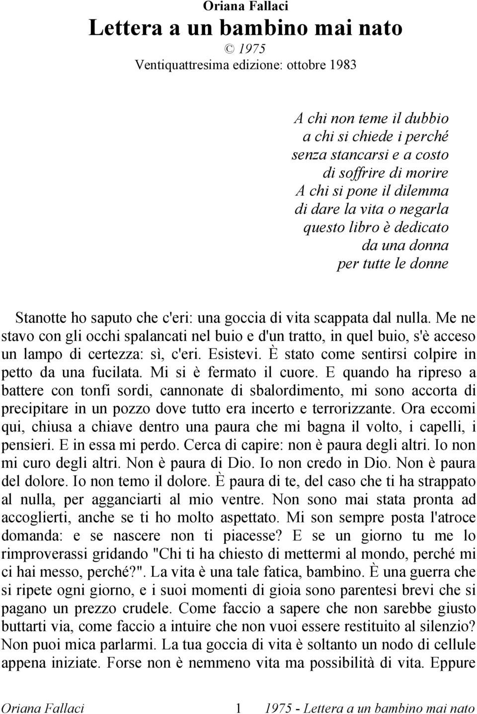 Me ne stavo con gli occhi spalancati nel buio e d'un tratto, in quel buio, s'è acceso un lampo di certezza: sì, c'eri. Esistevi. È stato come sentirsi colpire in petto da una fucilata.