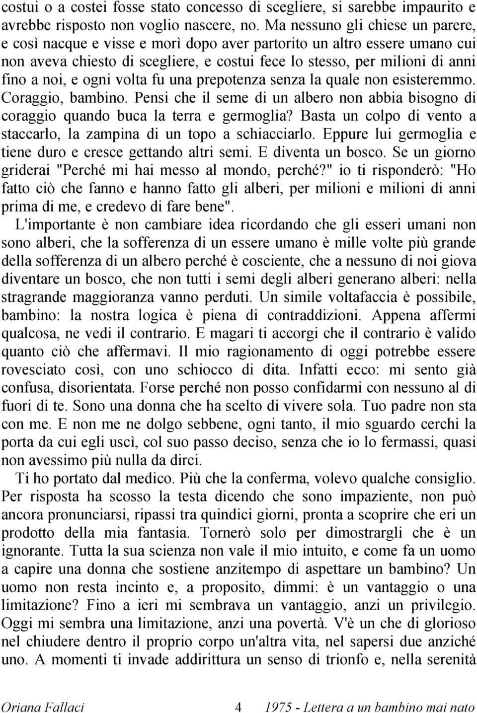 ogni volta fu una prepotenza senza la quale non esisteremmo. Coraggio, bambino. Pensi che il seme di un albero non abbia bisogno di coraggio quando buca la terra e germoglia?