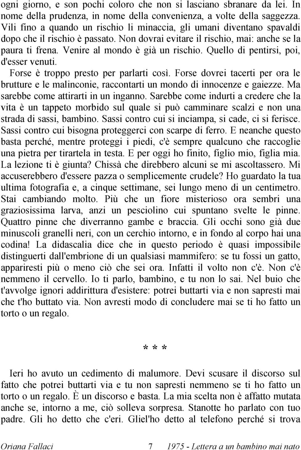 Quello di pentirsi, poi, d'esser venuti. Forse è troppo presto per parlarti così. Forse dovrei tacerti per ora le brutture e le malinconie, raccontarti un mondo di innocenze e gaiezze.