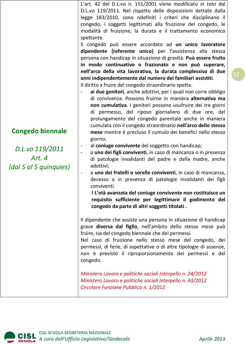 Nel rispetto delle disposizioni dettate dalla legge 183/2010, sono ridefiniti i criteri che disciplinano il congedo, i soggetti legittimati alla fruizione del congedo, le modalità di fruizione, la