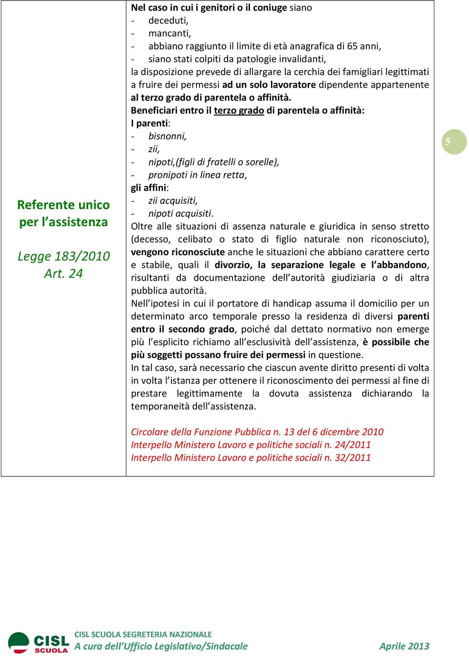 prevede di allargare la cerchia dei famigliari legittimati a fruire dei permessi ad un solo lavoratore dipendente appartenente al terzo grado di parentela o affinità.