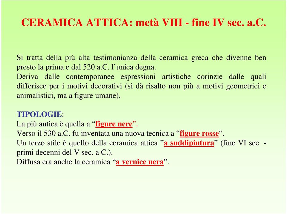 animalistici, ma a figure umane). TIPOLOGIE: La più antica è quella a figure nere. Verso il 530 a.c. fu inventata una nuova tecnica a figure rosse.