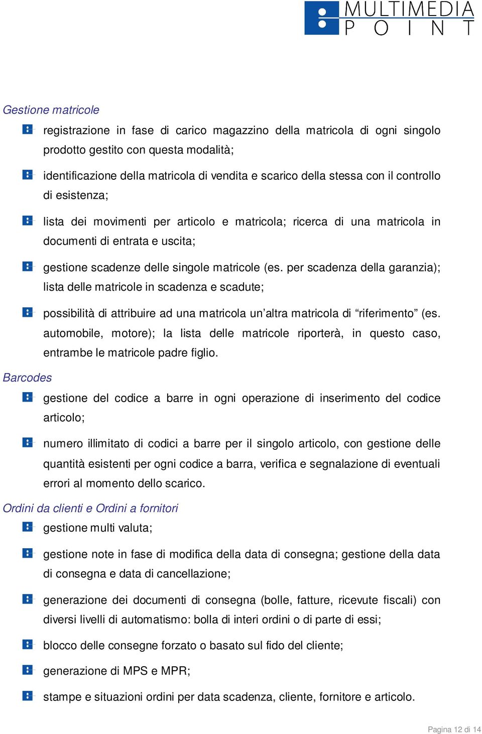 per scadenza della garanzia); lista delle matricole in scadenza e scadute; possibilità di attribuire ad una matricola un altra matricola di riferimento (es.