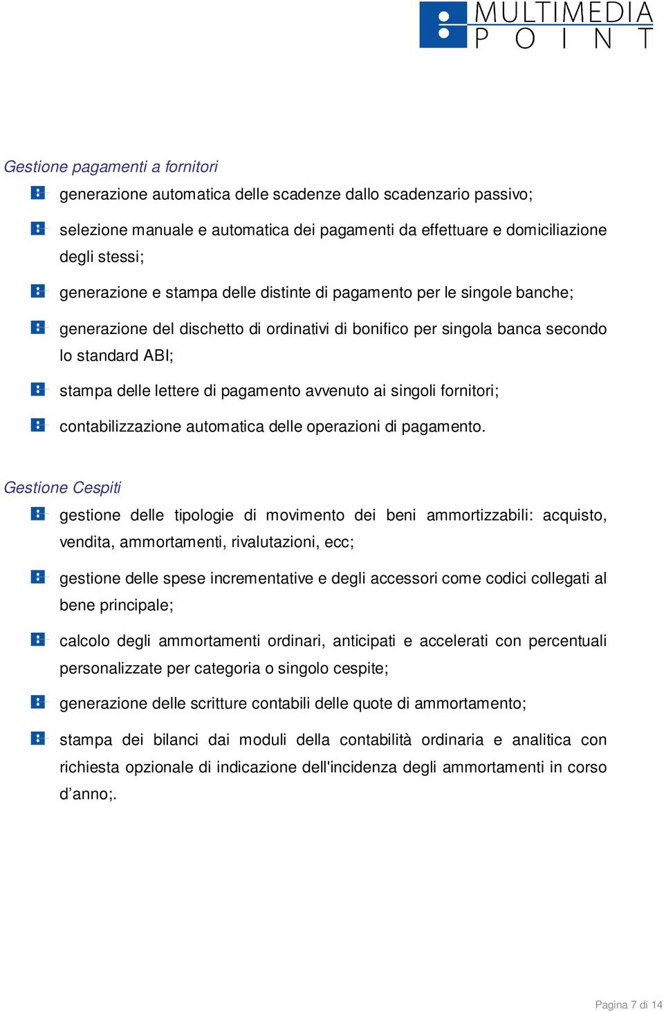 singoli fornitori; contabilizzazione automatica delle operazioni di pagamento.