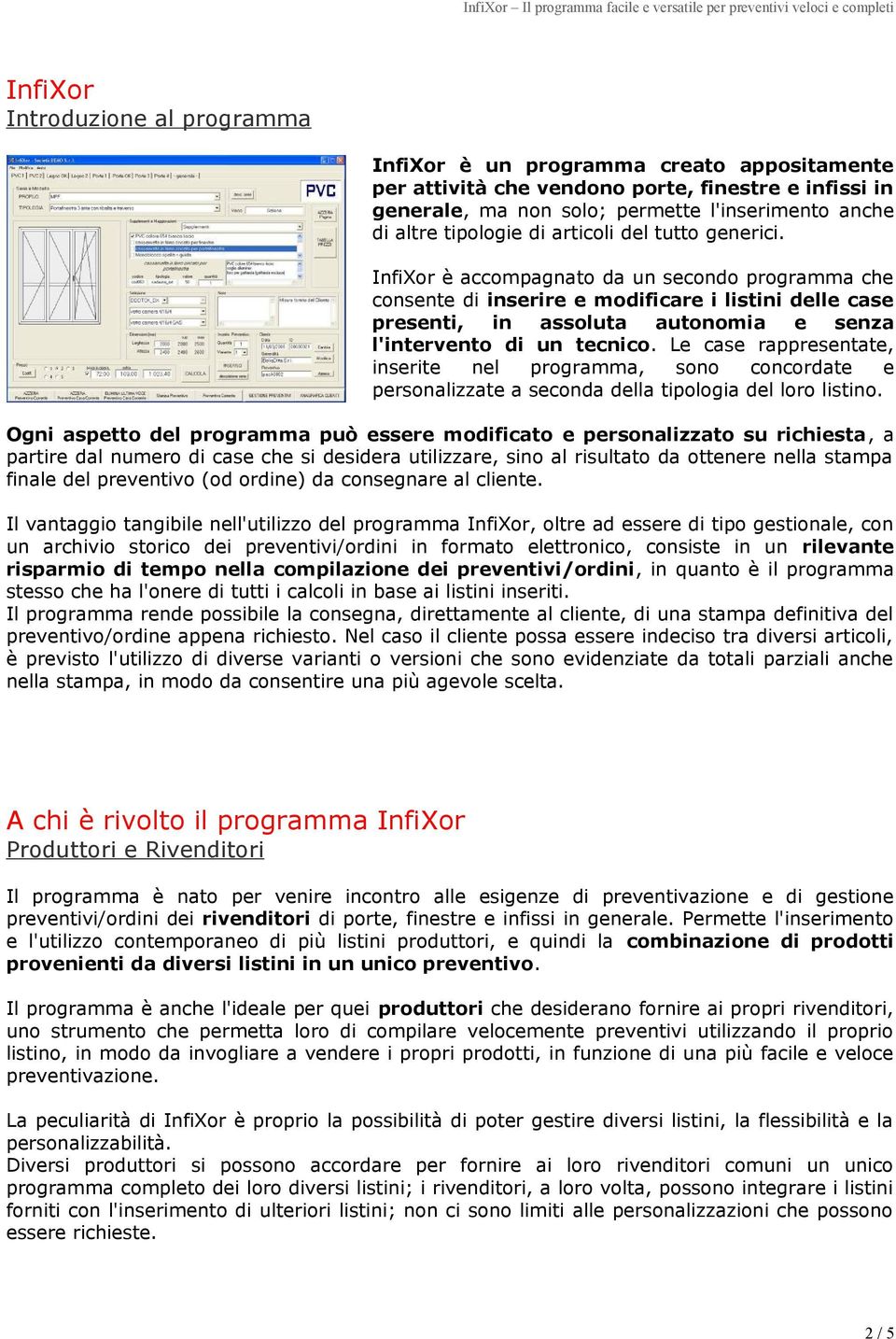 InfiXor è accompagnato da un secondo programma che consente di inserire e modificare i listini delle case presenti, in assoluta autonomia e senza l'intervento di un tecnico.