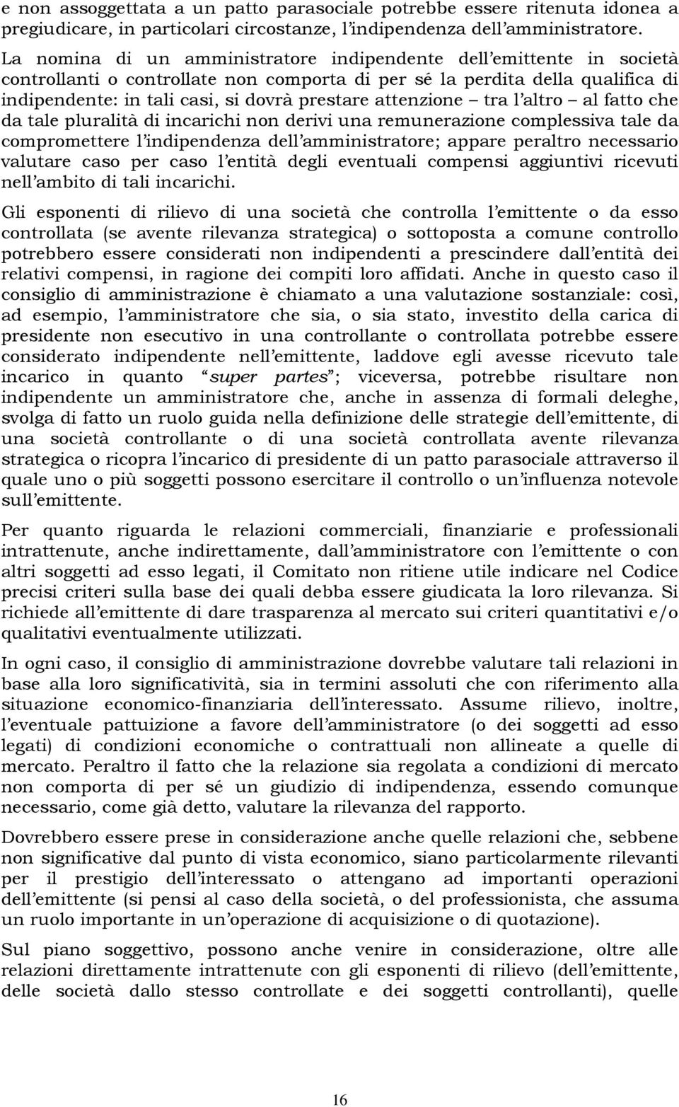 attenzione tra l altro al fatto che da tale pluralità di incarichi non derivi una remunerazione complessiva tale da compromettere l indipendenza dell amministratore; appare peraltro necessario