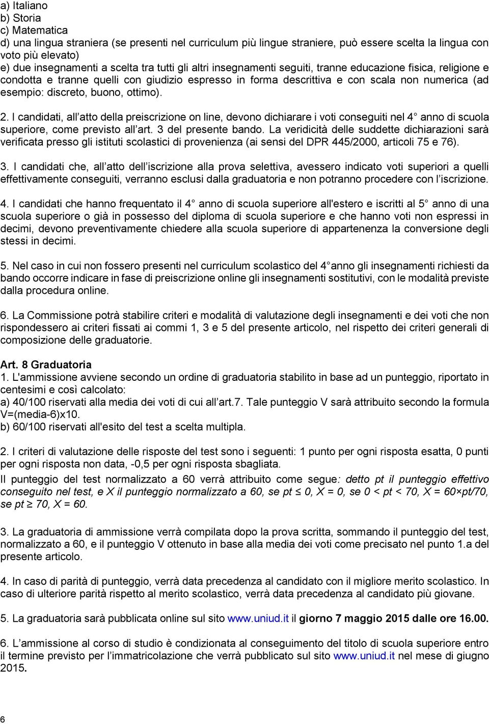 ottimo). 2. I candidati, all atto della preiscrizione on line, devono dichiarare i voti conseguiti nel 4 anno di scuola superiore, come previsto all art. 3 del presente bando.